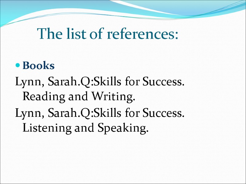 The list of references:  Books Lynn, Sarah.Q:Skills for Success. Reading and Writing. 